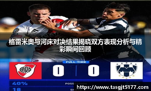 格雷米奥与河床对决结果揭晓双方表现分析与精彩瞬间回顾